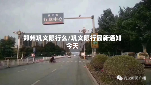 郑州巩义限行么/巩义限行最新通知今天