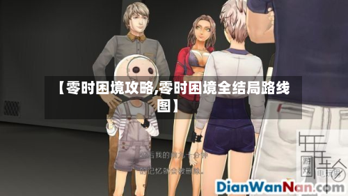 【零时困境攻略,零时困境全结局路线图】-第3张图片
