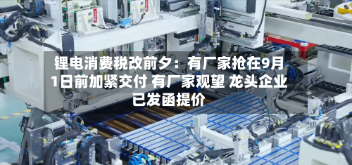 锂电消费税改前夕:有厂家抢在9月1日前加紧交付 有厂家观望 龙头企业已发函提价-第2张图片