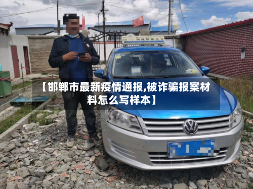【邯郸市最新疫情通报,被诈骗报案材料怎么写样本】