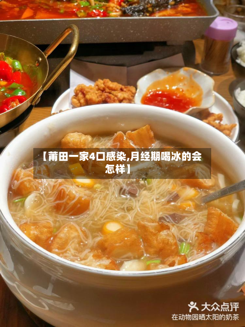 【莆田一家4口感染,月经期喝冰的会怎样】