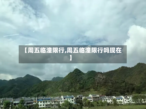 【周五临潼限行,周五临潼限行吗现在】