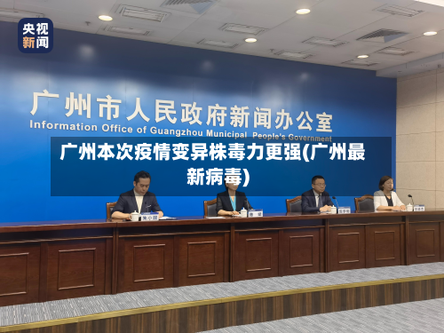 广州本次疫情变异株毒力更强(广州最新病毒)-第2张图片
