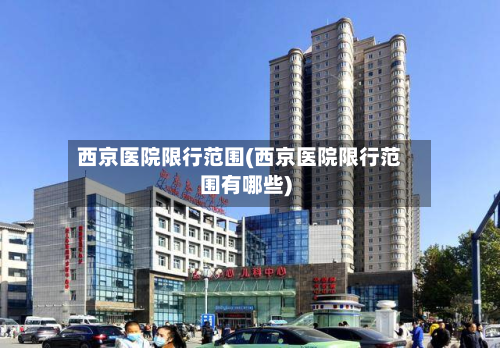 西京医院限行范围(西京医院限行范围有哪些)-第3张图片