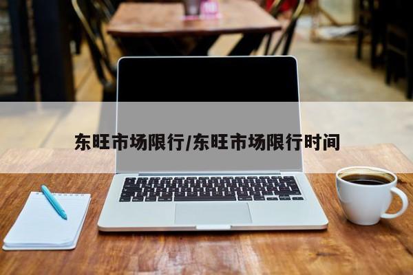 东旺市场限行/东旺市场限行时间