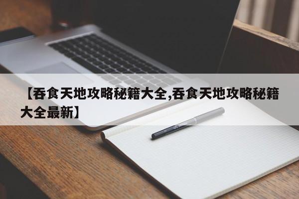 【吞食天地攻略秘籍大全,吞食天地攻略秘籍大全最新】