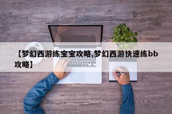 【梦幻西游练宝宝攻略,梦幻西游快速练bb攻略】