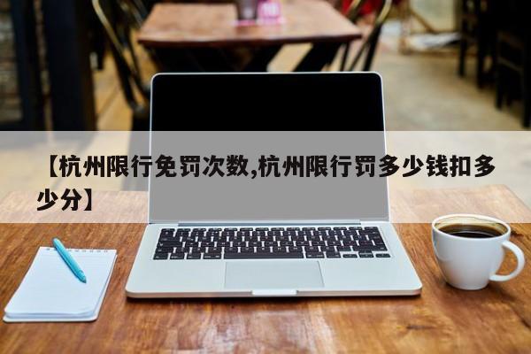【杭州限行免罚次数,杭州限行罚多少钱扣多少分】