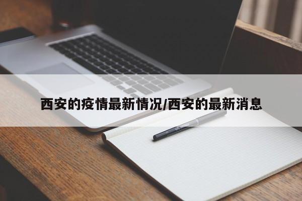 西安的疫情最新情况/西安的最新消息