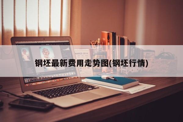 钢坯最新费用走势图(钢坯行情)