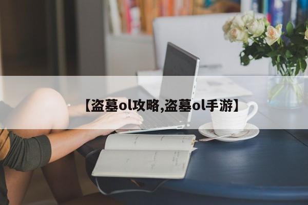 【盗墓ol攻略,盗墓ol手游】