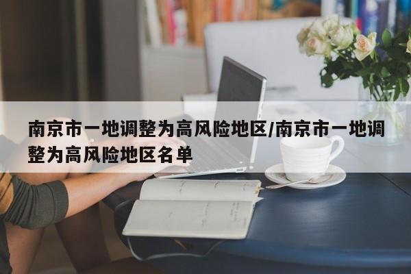 南京市一地调整为高风险地区/南京市一地调整为高风险地区名单