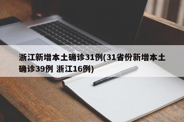 浙江新增本土确诊31例(31省份新增本土确诊39例 浙江16例)