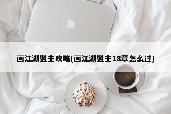 画江湖盟主攻略(画江湖盟主18章怎么过)