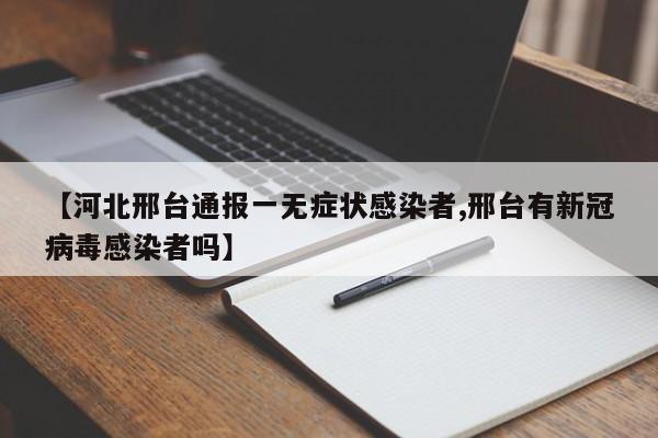 【河北邢台通报一无症状感染者,邢台有新冠病毒感染者吗】