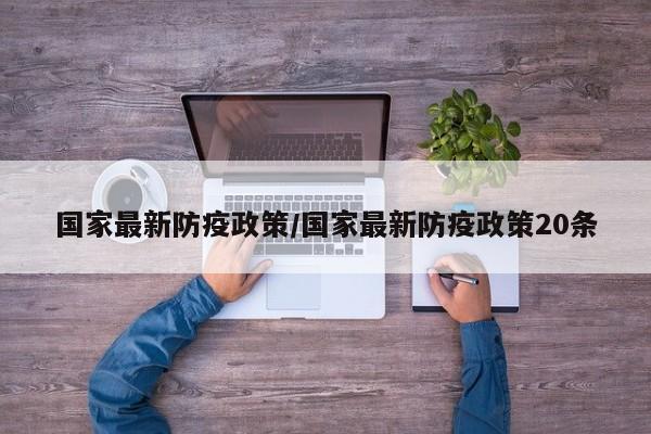 国家最新防疫政策/国家最新防疫政策20条