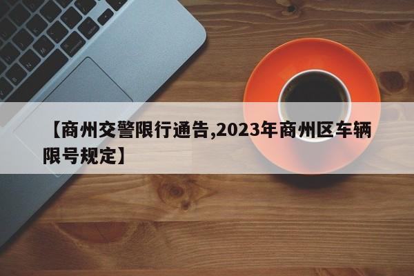 【商州交警限行通告,2023年商州区车辆限号规定】