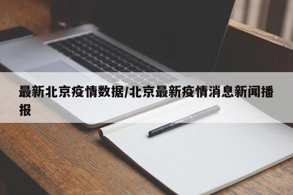 最新北京疫情数据/北京最新疫情消息新闻播报