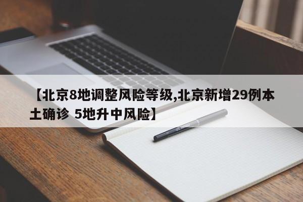 【北京8地调整风险等级,北京新增29例本土确诊 5地升中风险】
